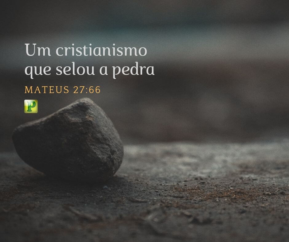 Mateus 27:66 - Um cristianismo que selou a pedra