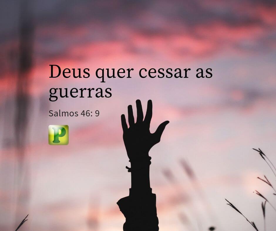 Salmos 46:9 - Deus quer cessar as guerras