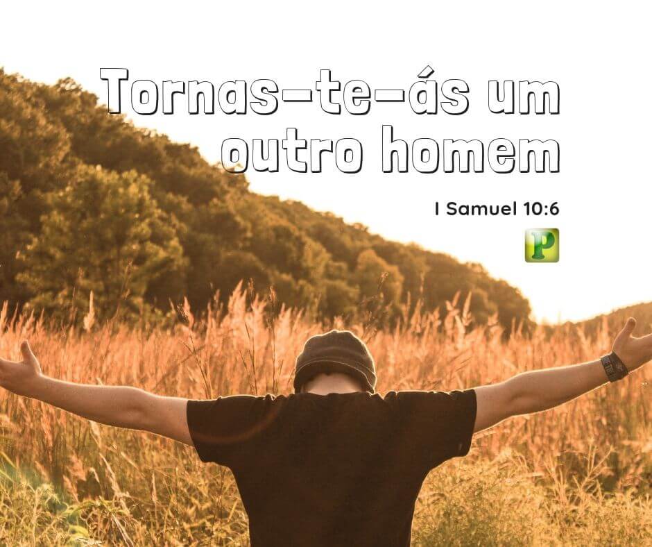 I Samuel 10:6 - Tornas-te-ás um outro homem