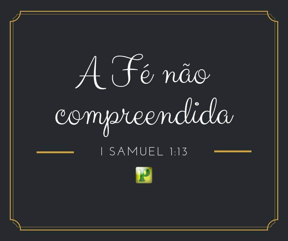 A Fé não compreendida - I Samuel 1:13- 14