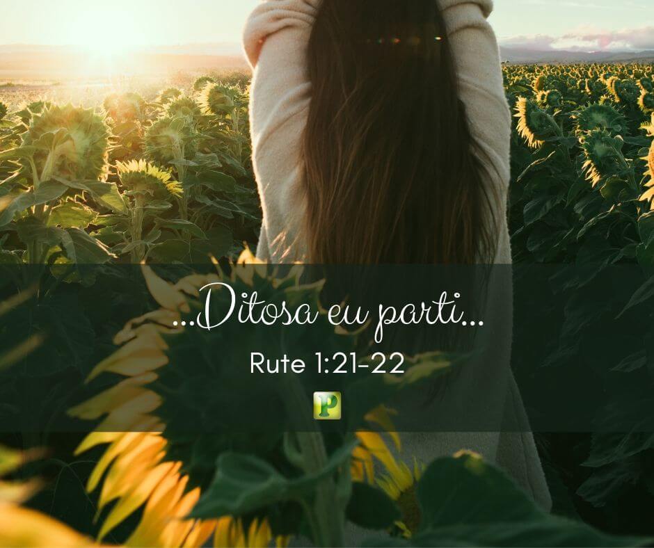 ...Ditosa eu parti... - Rute 1:21-22