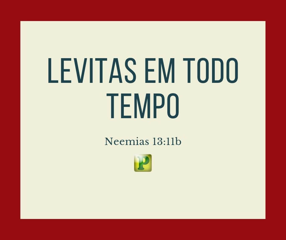 Levitas em todo tempo - Neemias 13:11b
