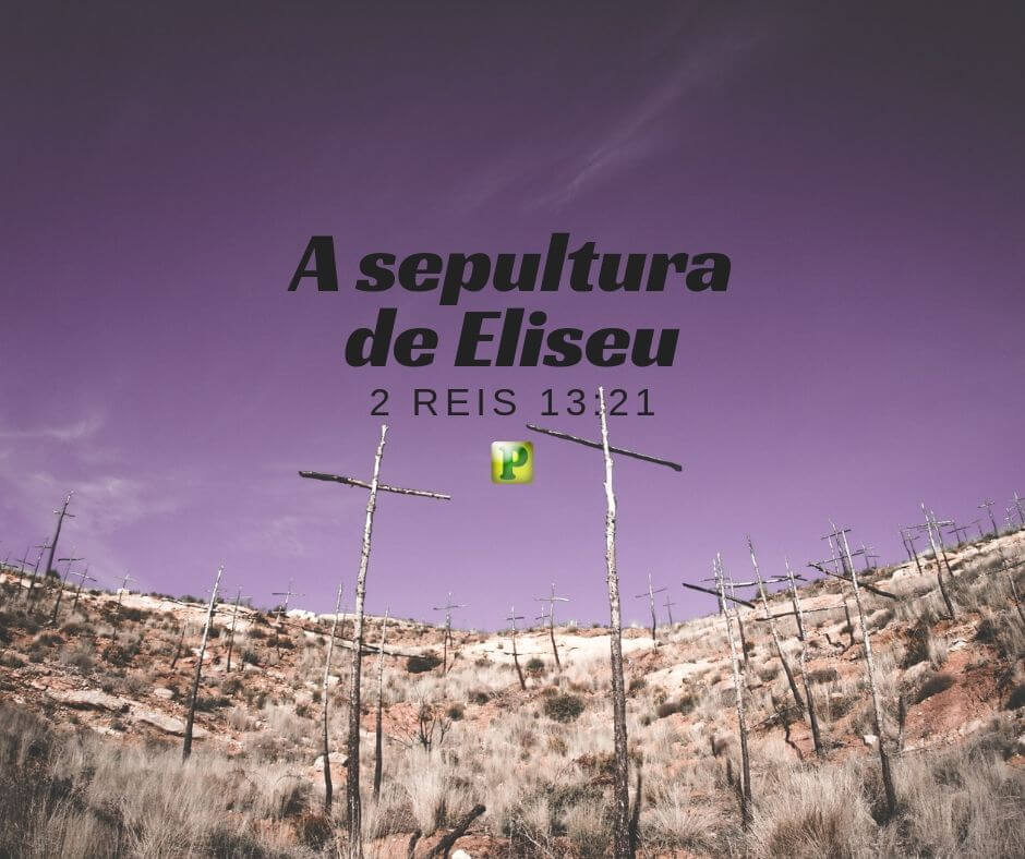 A sepultura de Eliseu - 2 Reis 13:21