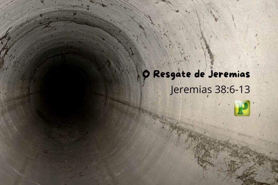 O Resgate de Jeremias Jeremias 38:6-13