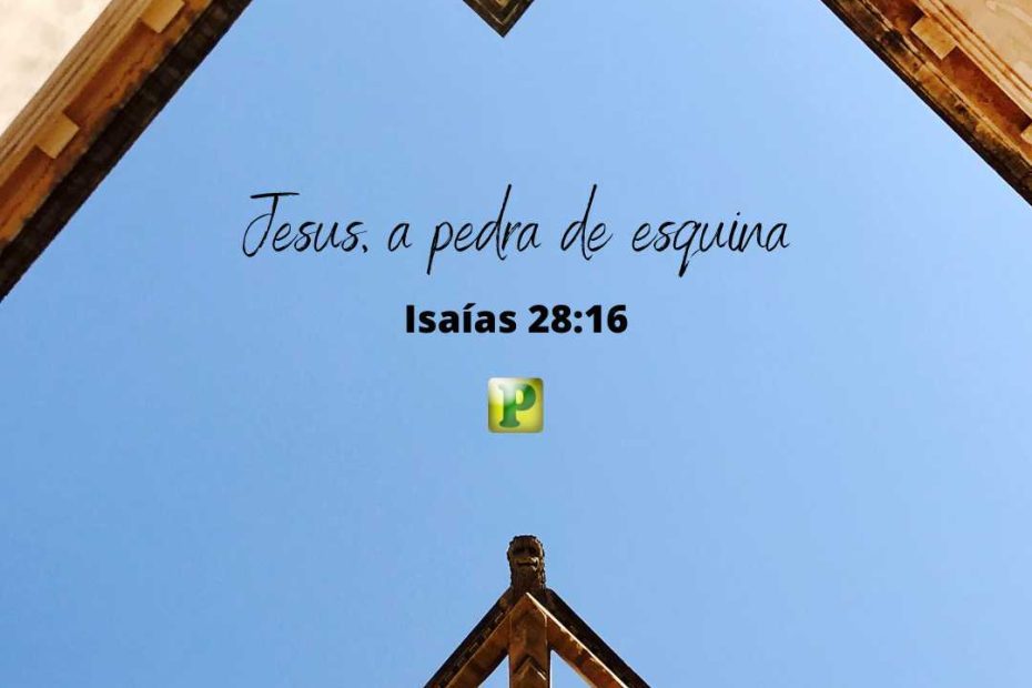 Jesus, a pedra de esquina - Isaías 28:16 - Esboço de Pregação