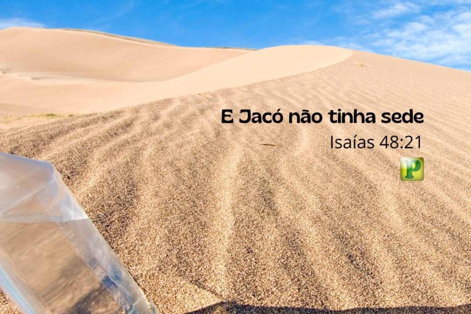 E Jacó não tinha sede - Isaías 48:21