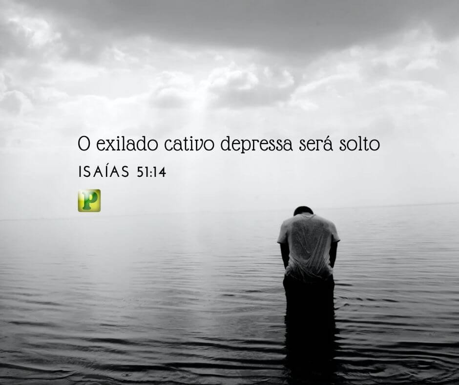 O exilado cativo depressa será solto - Isaías 51:14