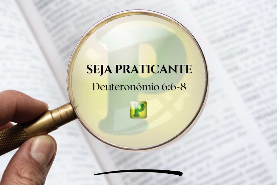 Deuteronômio 6:6-8 - Seja Praticante