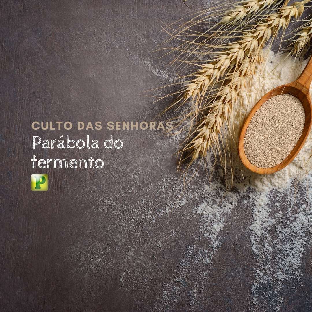 CULTO DE SENHORAS “A Parábola do Fermento” Esboço de Pregação