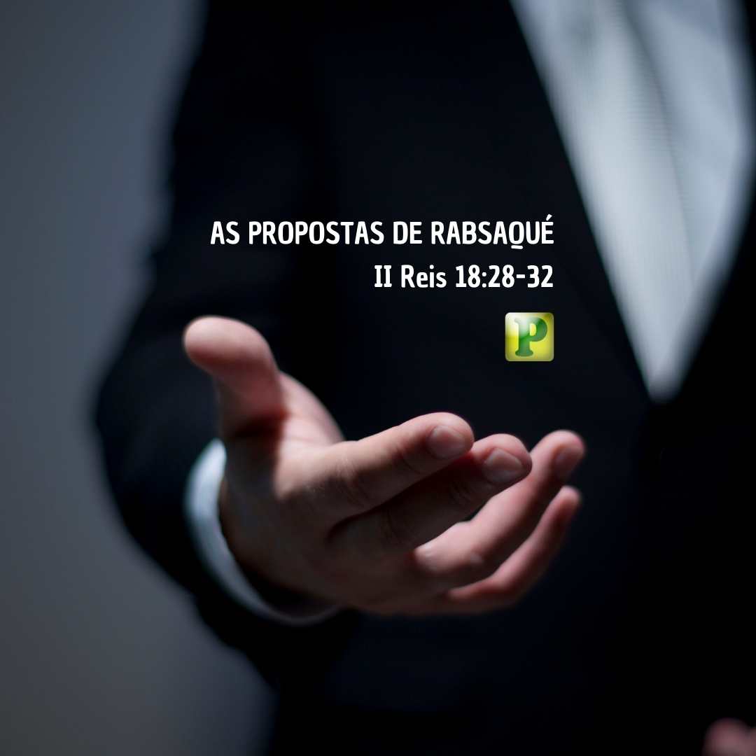 As propostas de Rabsaqué - II Reis 18:28-32