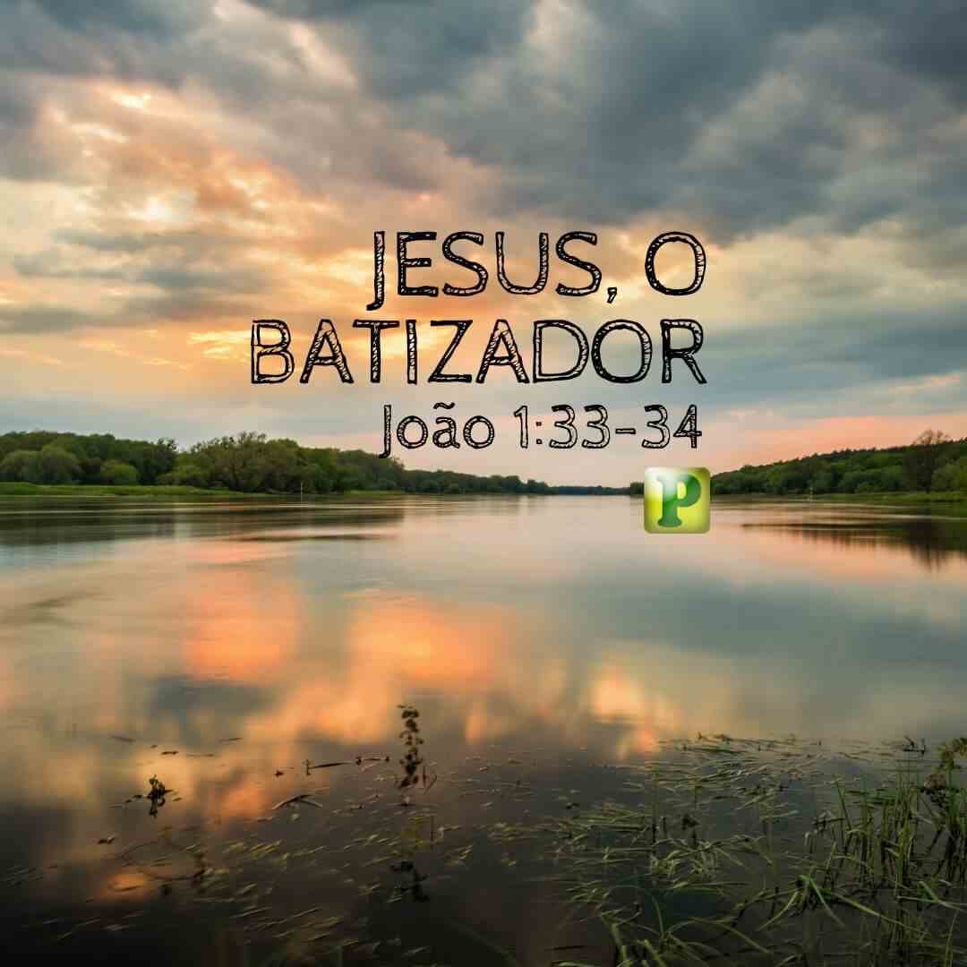 Jesus, o batizador - João 1:33-34