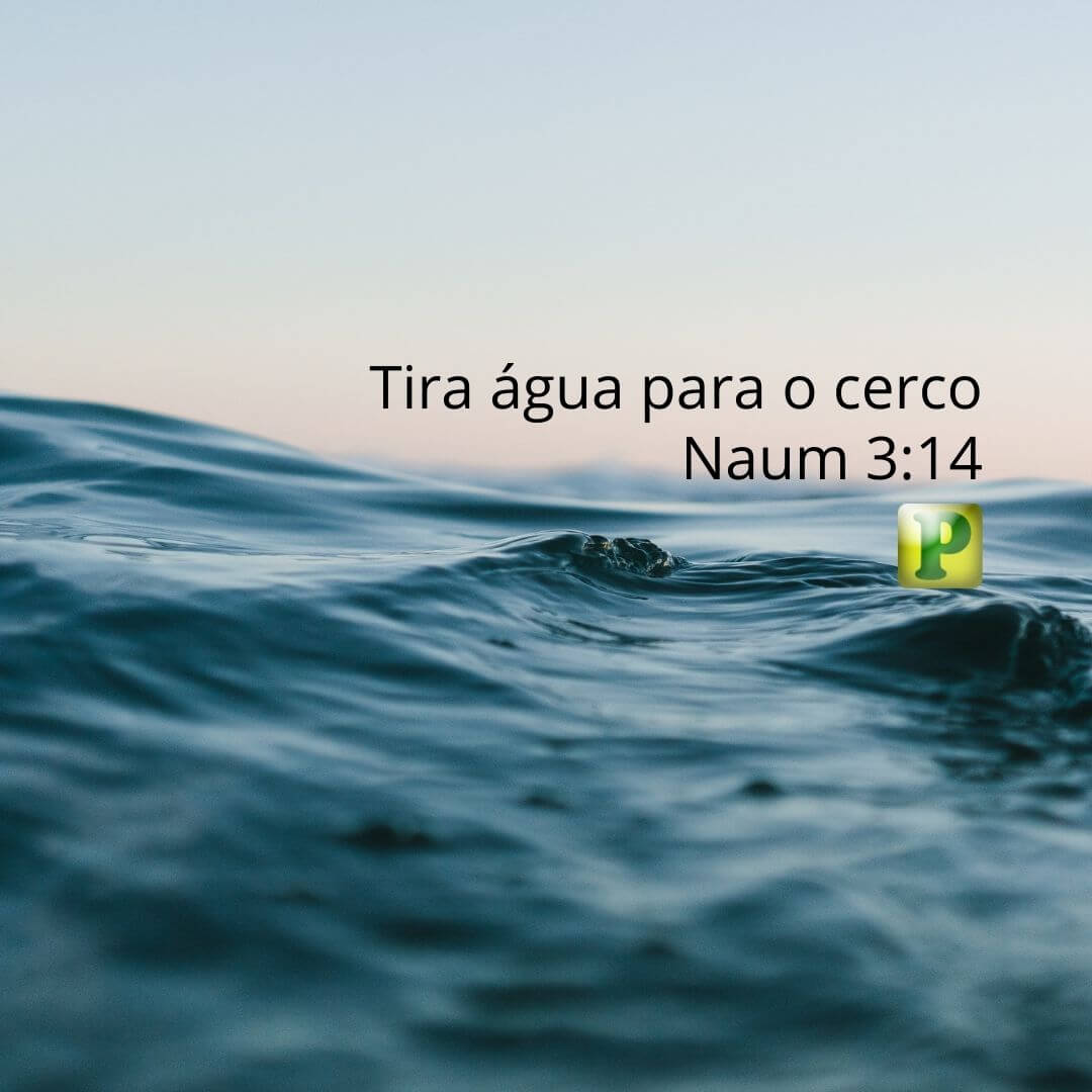 TIRA ÁGUA PARA O CERCO... - Naum 3:14 - Pregação