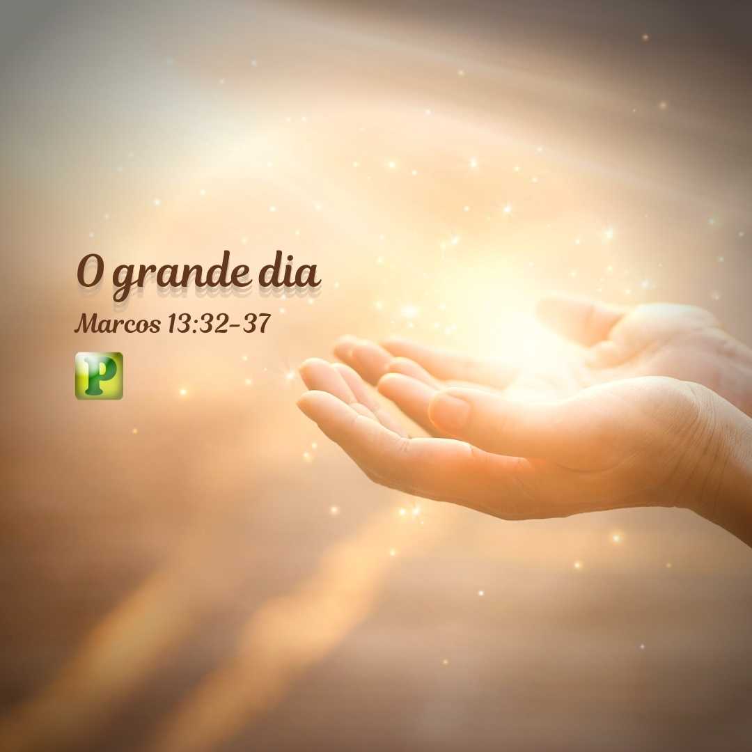 O grande dia - Marcos 13:32-37