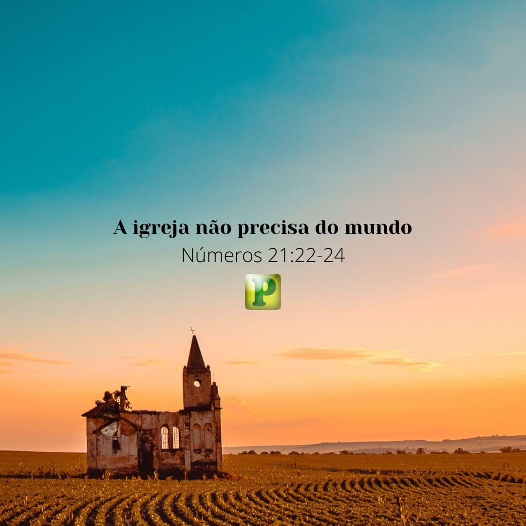 A igreja não precisa do mundo - Números 21:22-24