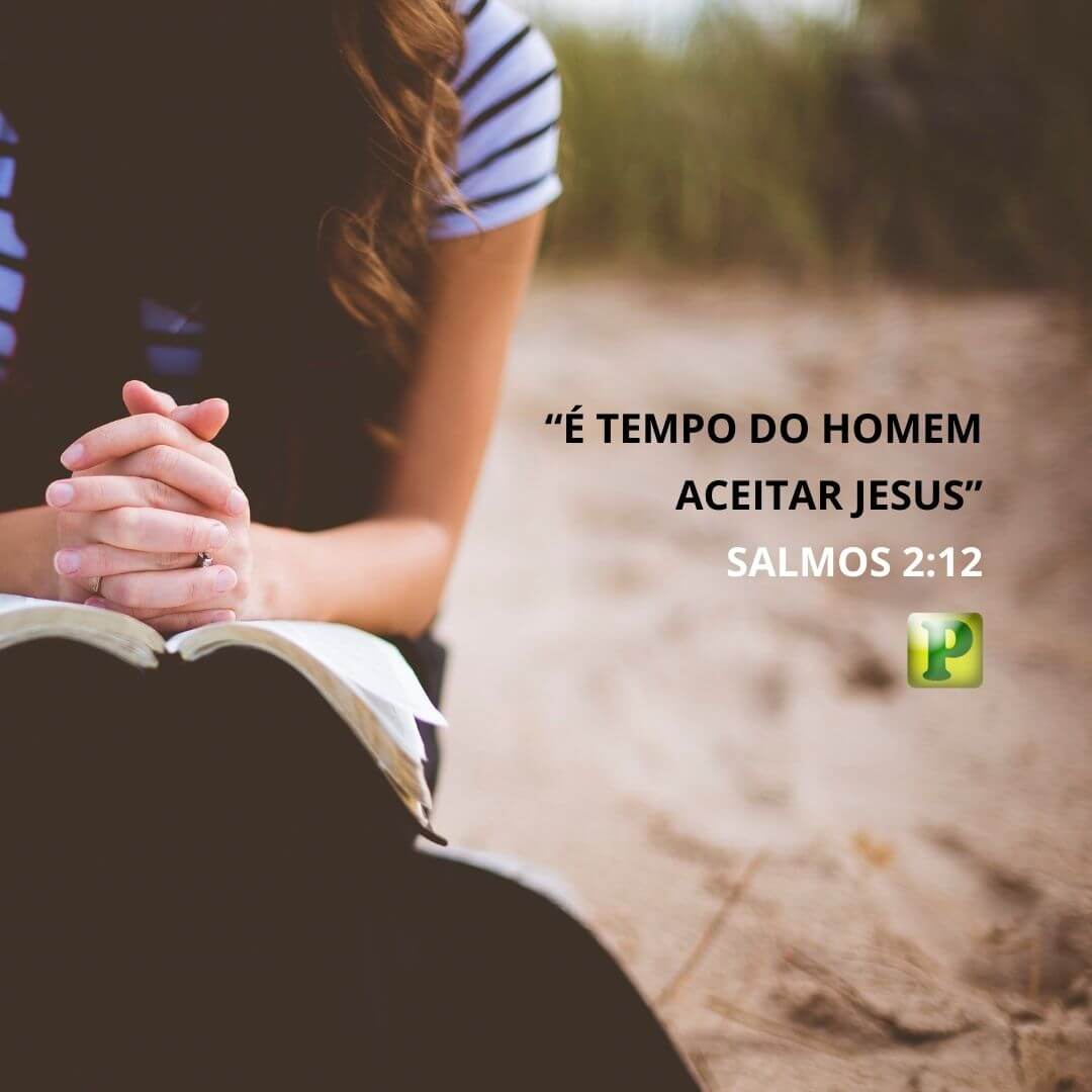 É tempo do homem aceitar Jesus - Salmos 2:12