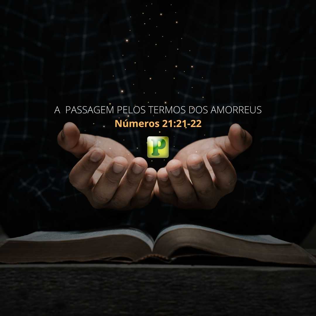A passagem pelos termos dos amorreus - Números 21:21-22