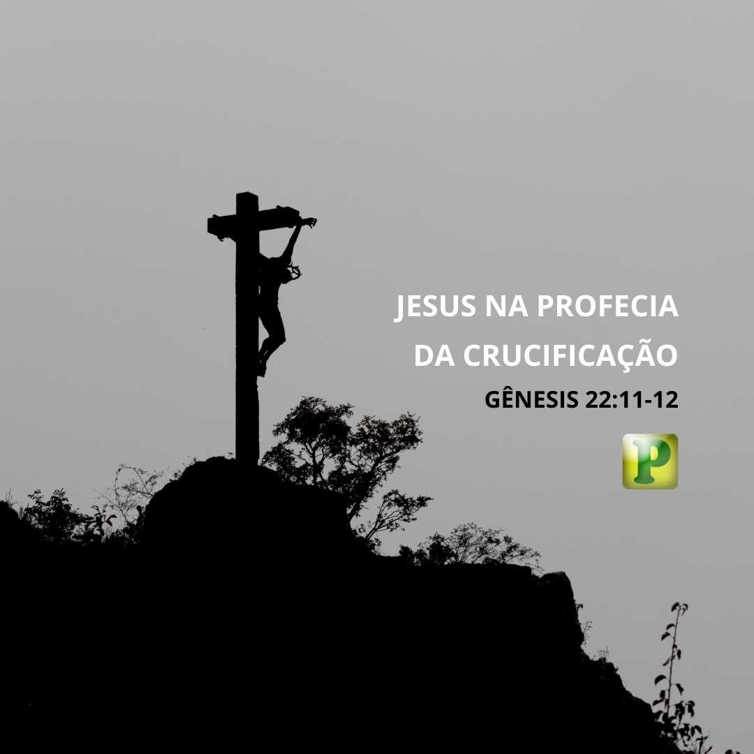 Jesus na profecia da crucificação - Gênesis 22:11-12