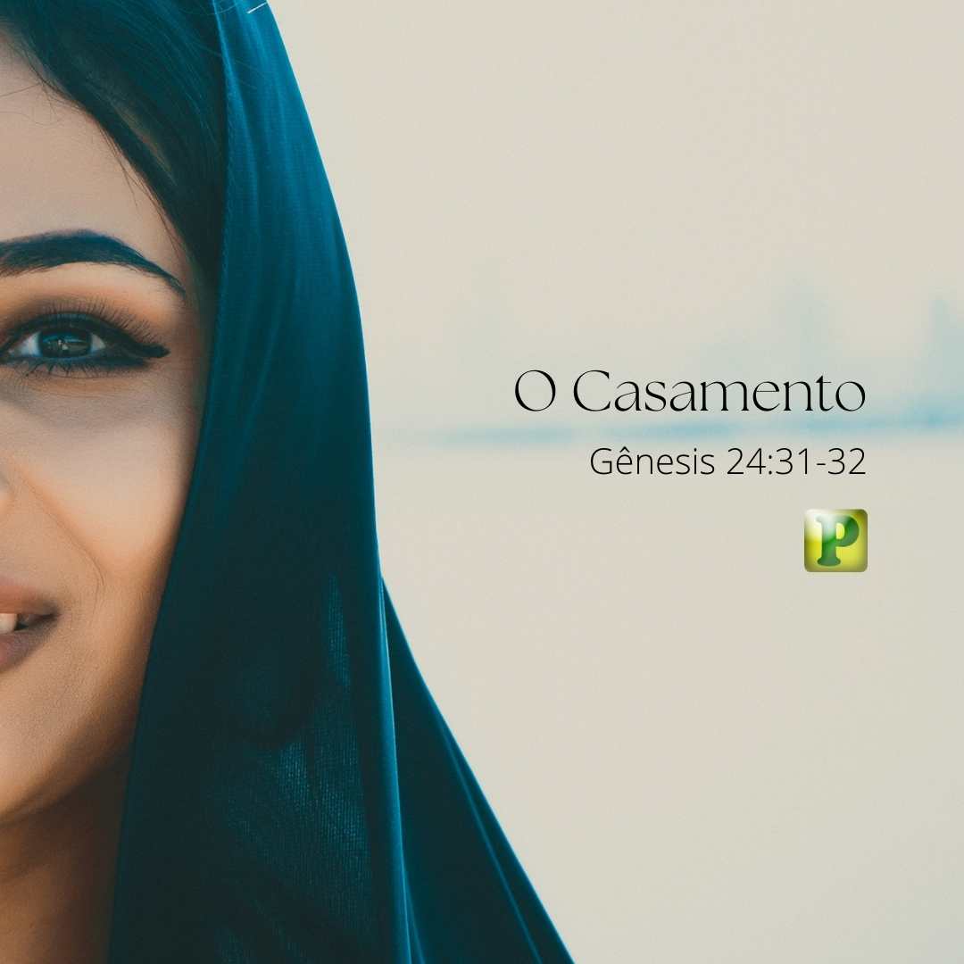 O Casamento - Gênesis 24:31-32