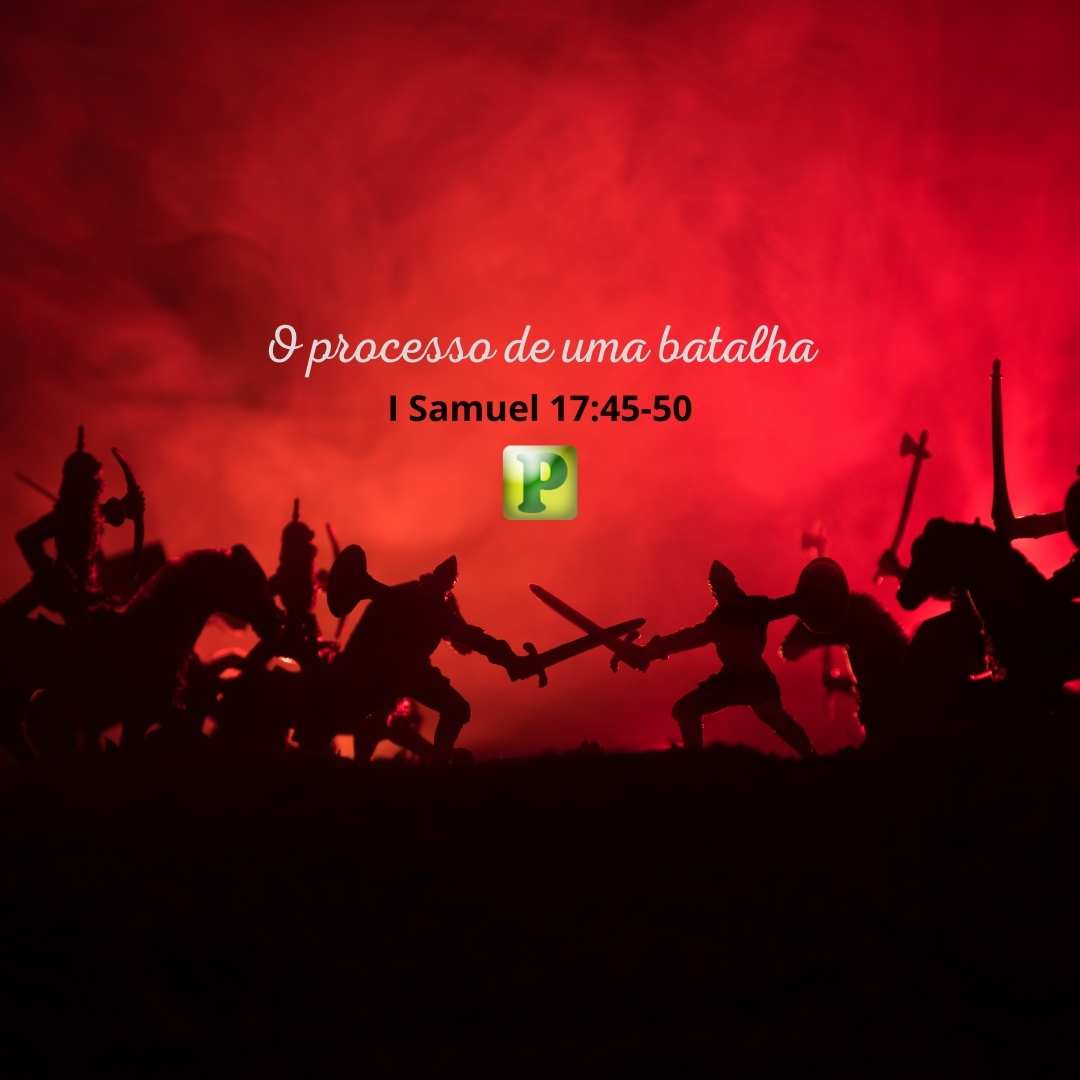 I Samuel 17:45-50 - O processo de uma batalha