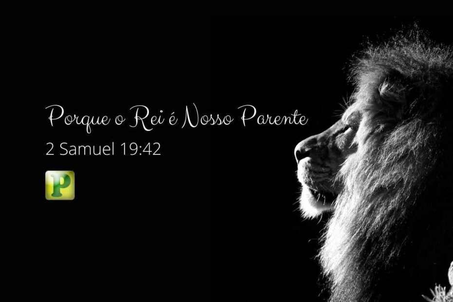 Porque o Rei é Nosso Parente - 2 Samuel 19:42