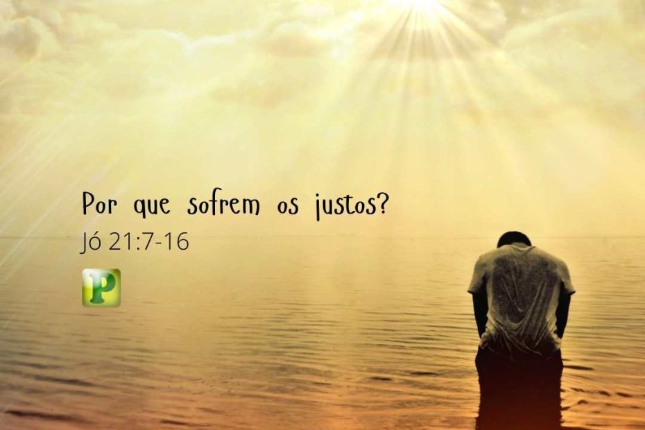 Por que sofrem os justos? - Jó 21:7-16