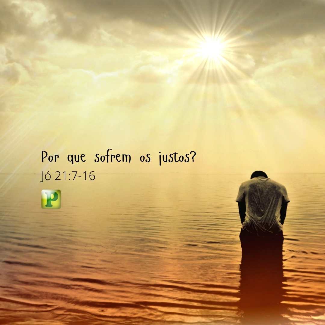 Por que sofrem os justos? - Jó 21:7-16