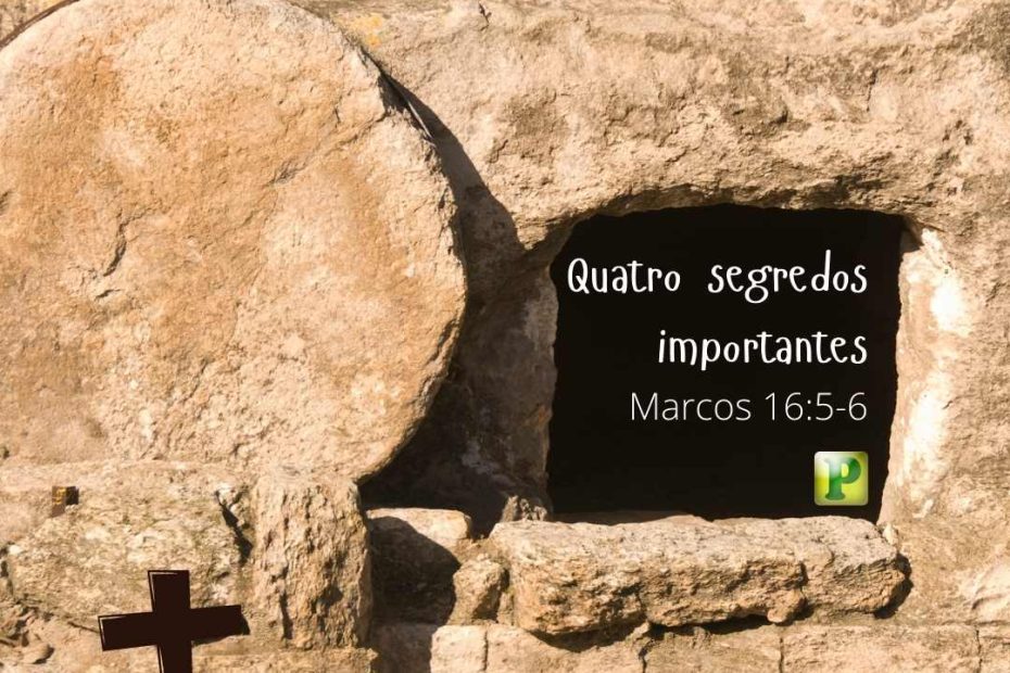 Quatro segredos importantes - Marcos 16:5-6