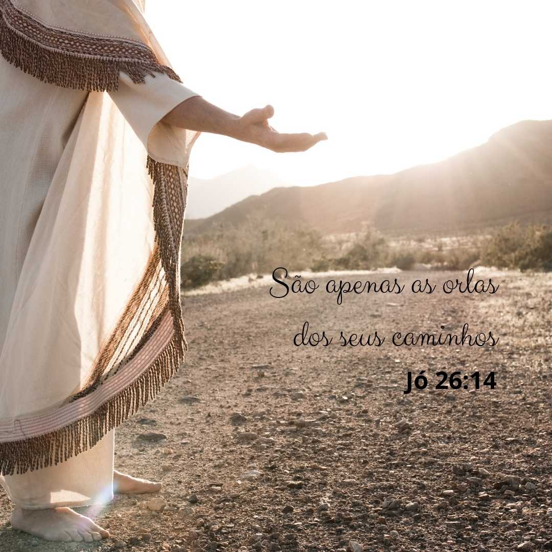 São apenas as orlas dos seus caminhos - Jó 26:14