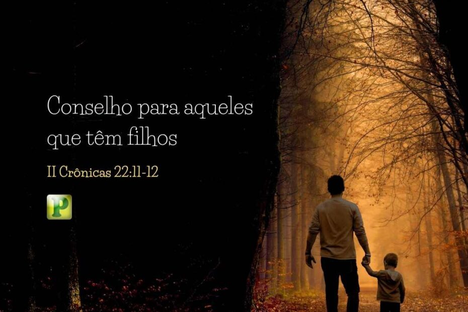 Conselho para aqueles que têm filhos - II Crônicas 22:11-12