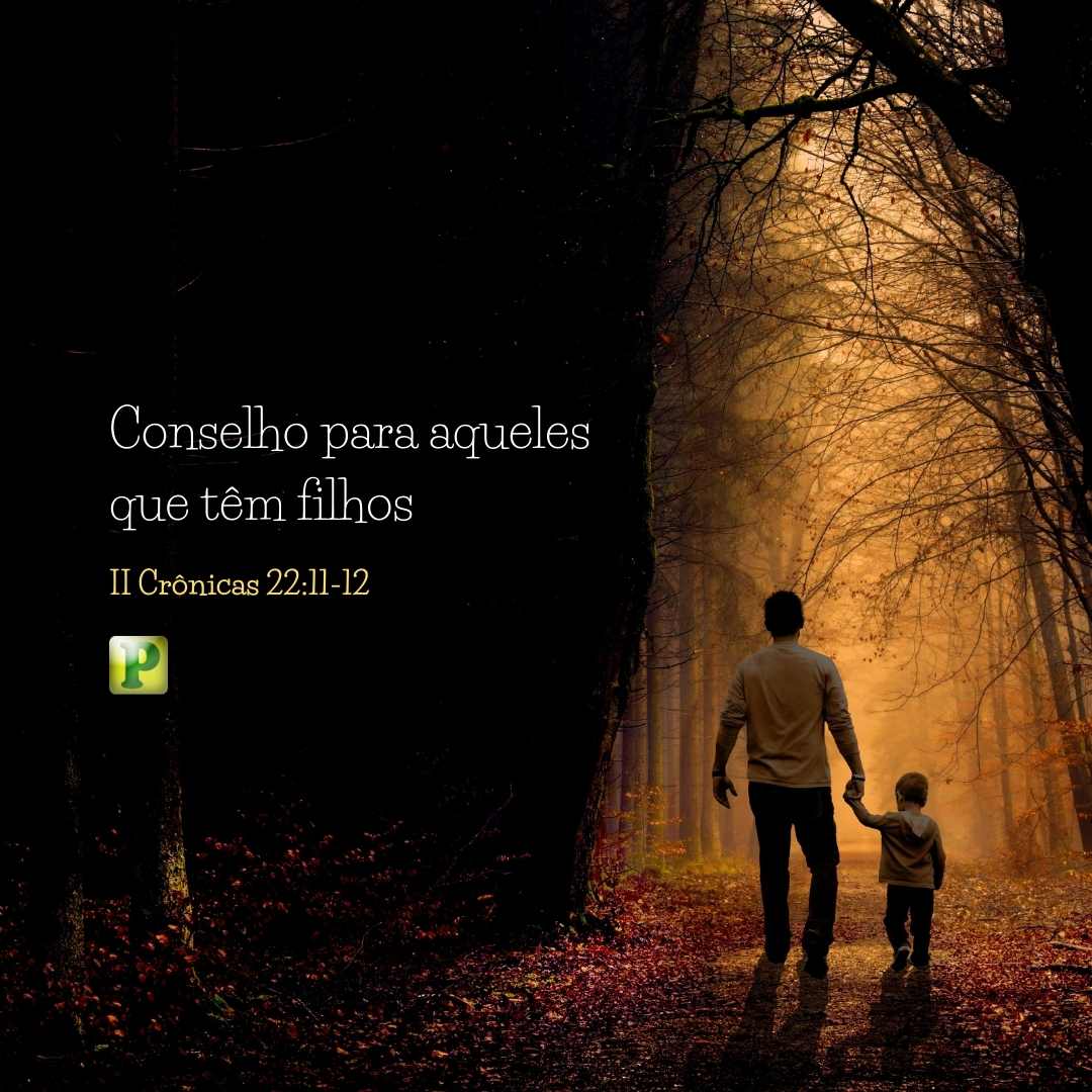 Conselho para aqueles que têm filhos - II Crônicas 22:11-12