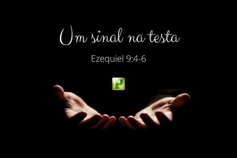 Um sinal na testa - Ezequiel 9:4-6