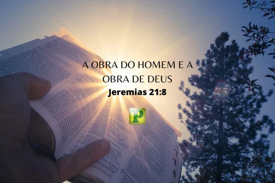 A obra do homem e a obra de Deus - Jeremias 21:8