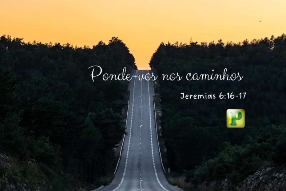 Ponde-vos nos caminhos - Jeremias 6:16-17