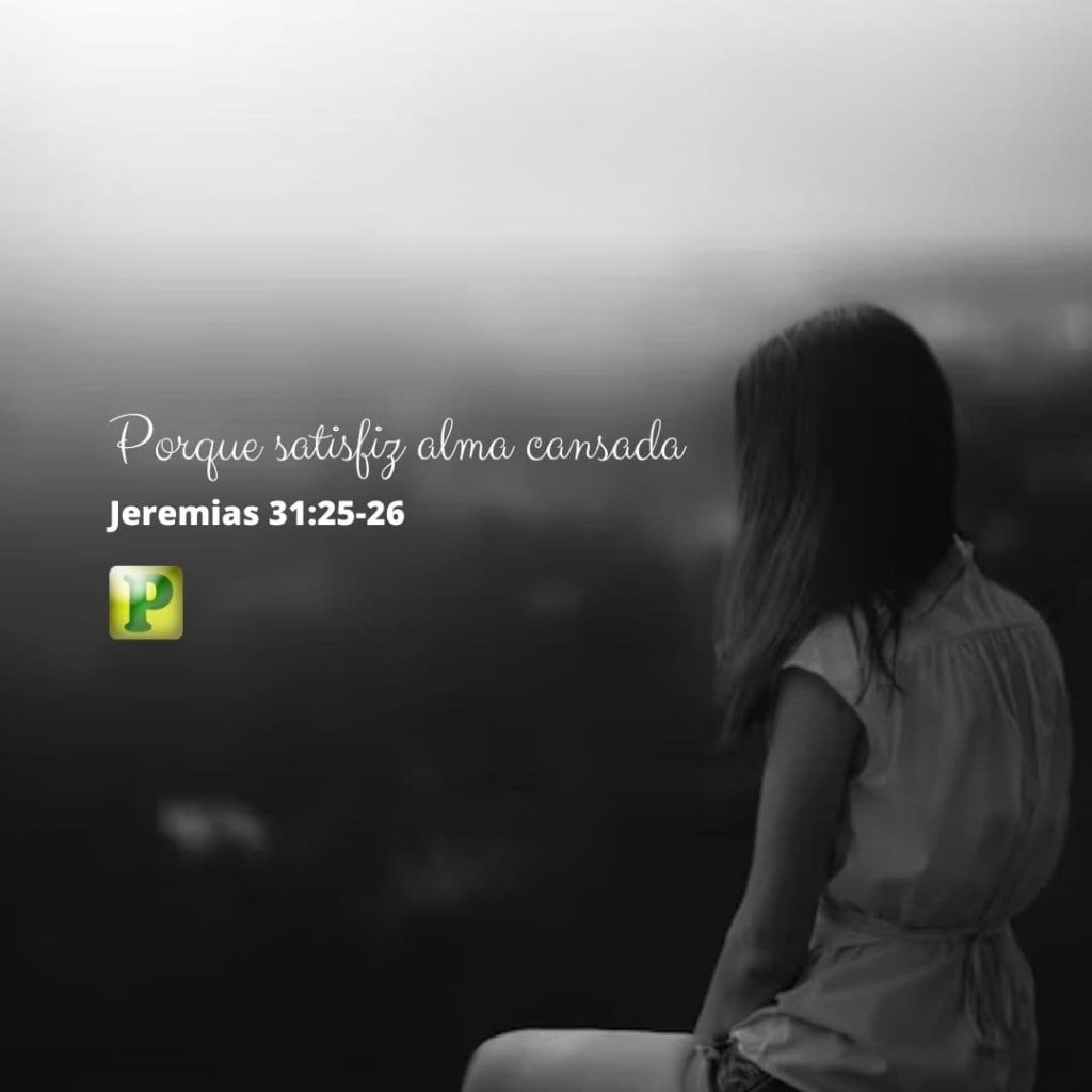 Porque satisfiz alma cansada - Jeremias 31:25-26