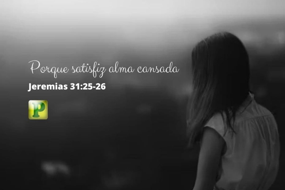 Porque satisfiz alma cansada - Jeremias 31:25-26