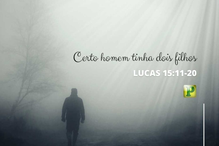 Lucas 15:11-20 - Um certo homem tinha dois filhos