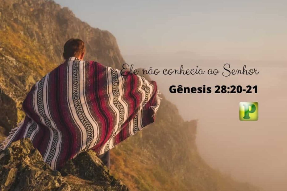 Ele não conhecia ao Senhor - Gênesis 28:20-21