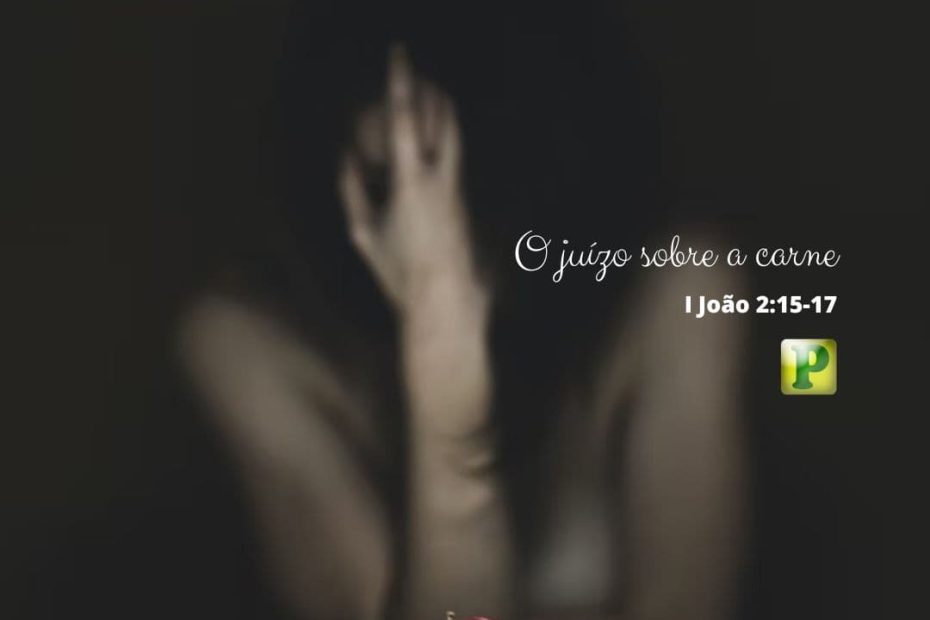 O juízo sobre a carne - I João 2:15-17