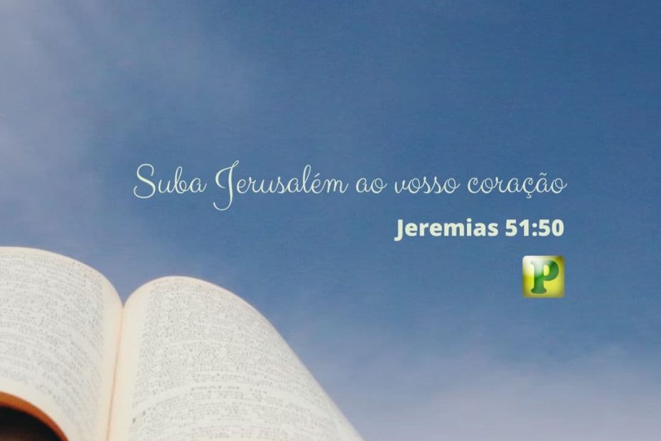 Suba Jerusalém ao vosso coração - Jeremias 51:50
