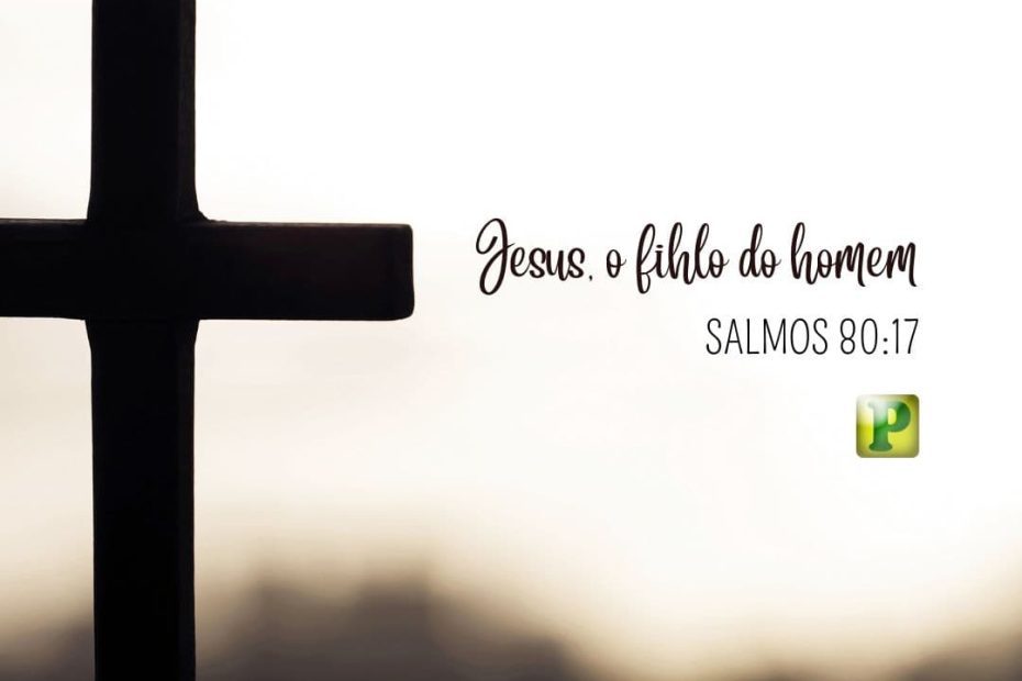 Jesus, o Filho do Homem - Salmos 80:17