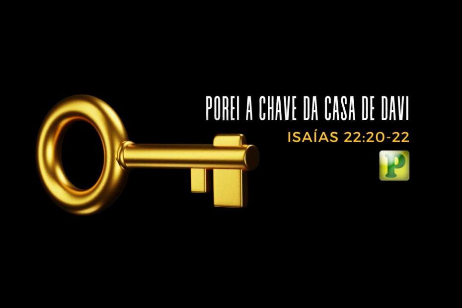 Porei a chave da Casa de Davi - Isaías 22:20-22