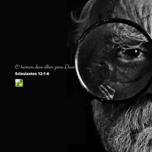 O homem deve olhar para Deus - Eclesiastes 12:1-6