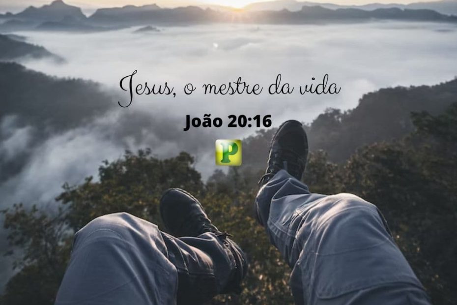 JESUS, O MESTRE VIDA - João 20:16