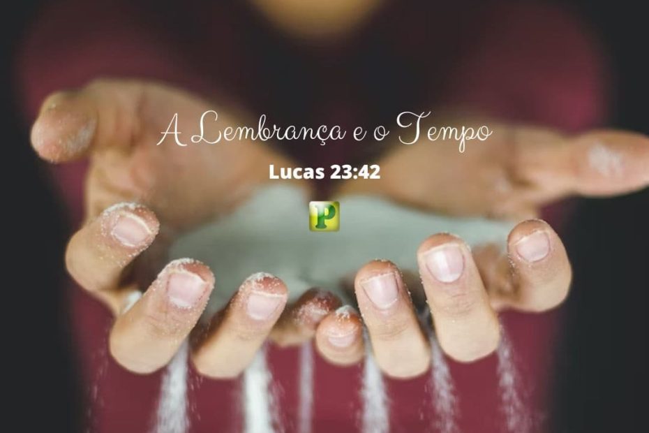 Lucas 23:42 - A Lembrança e o Tempo