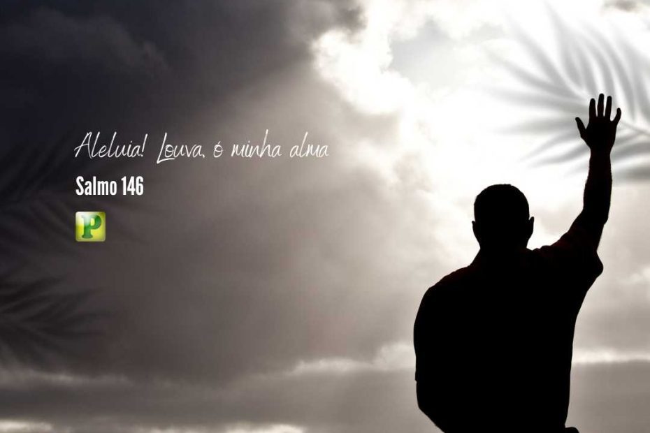 Aleluia! Louva, ó minha alma - Salmo 146