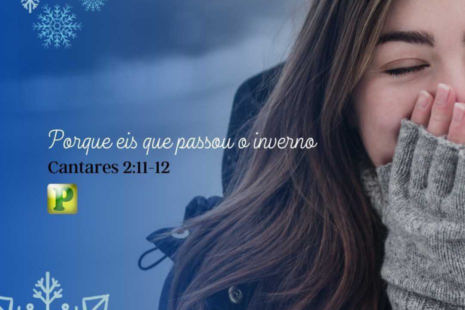 Porque eis que passou o inverno - Cantares 2:11-12