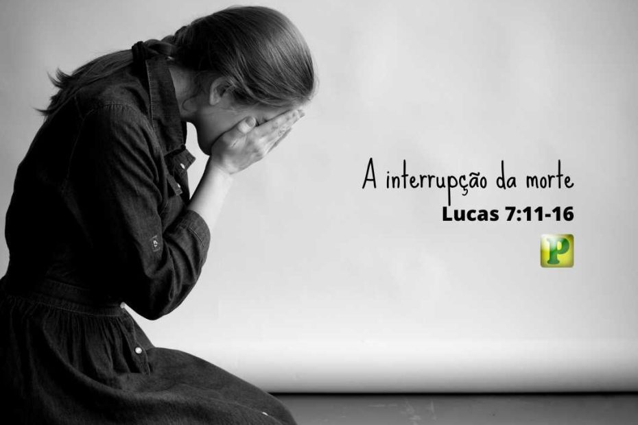 A interrupção da morte - Lucas 7:11-16