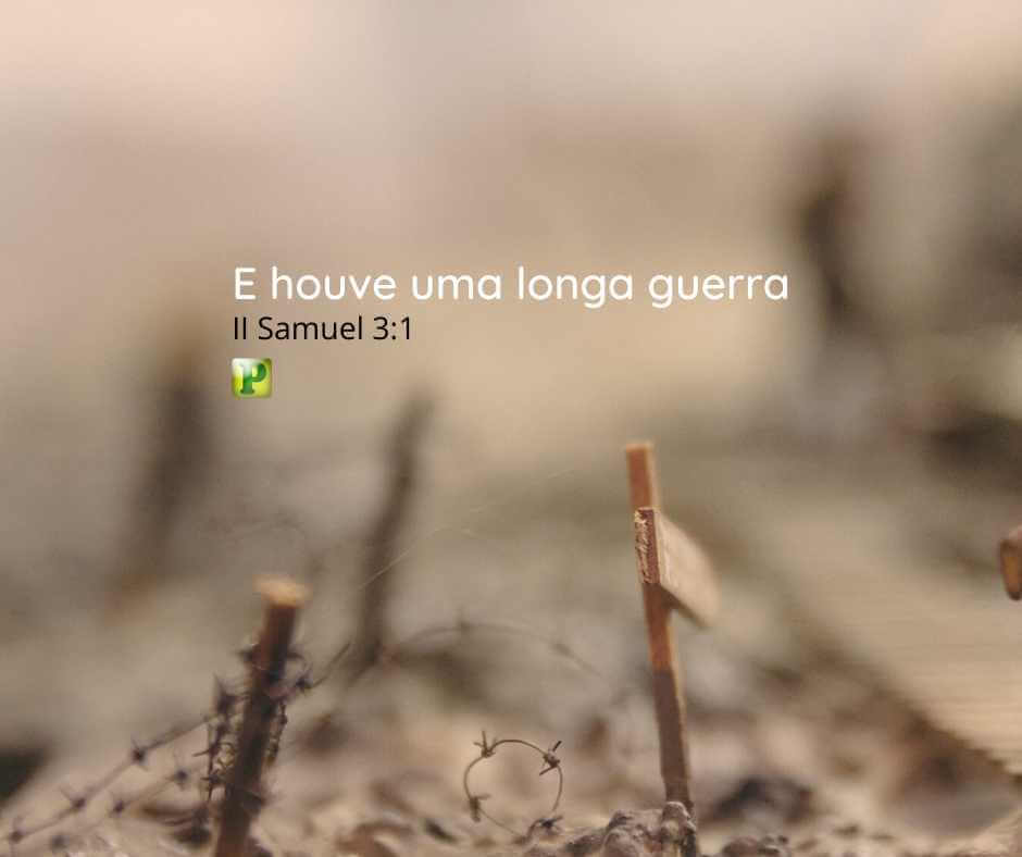 E houve uma longa guerra - II Samuel 3:1