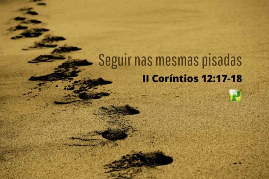 Nas mesmas pisadas - Pregação Expositiva em 2 Coríntios 12:17-18