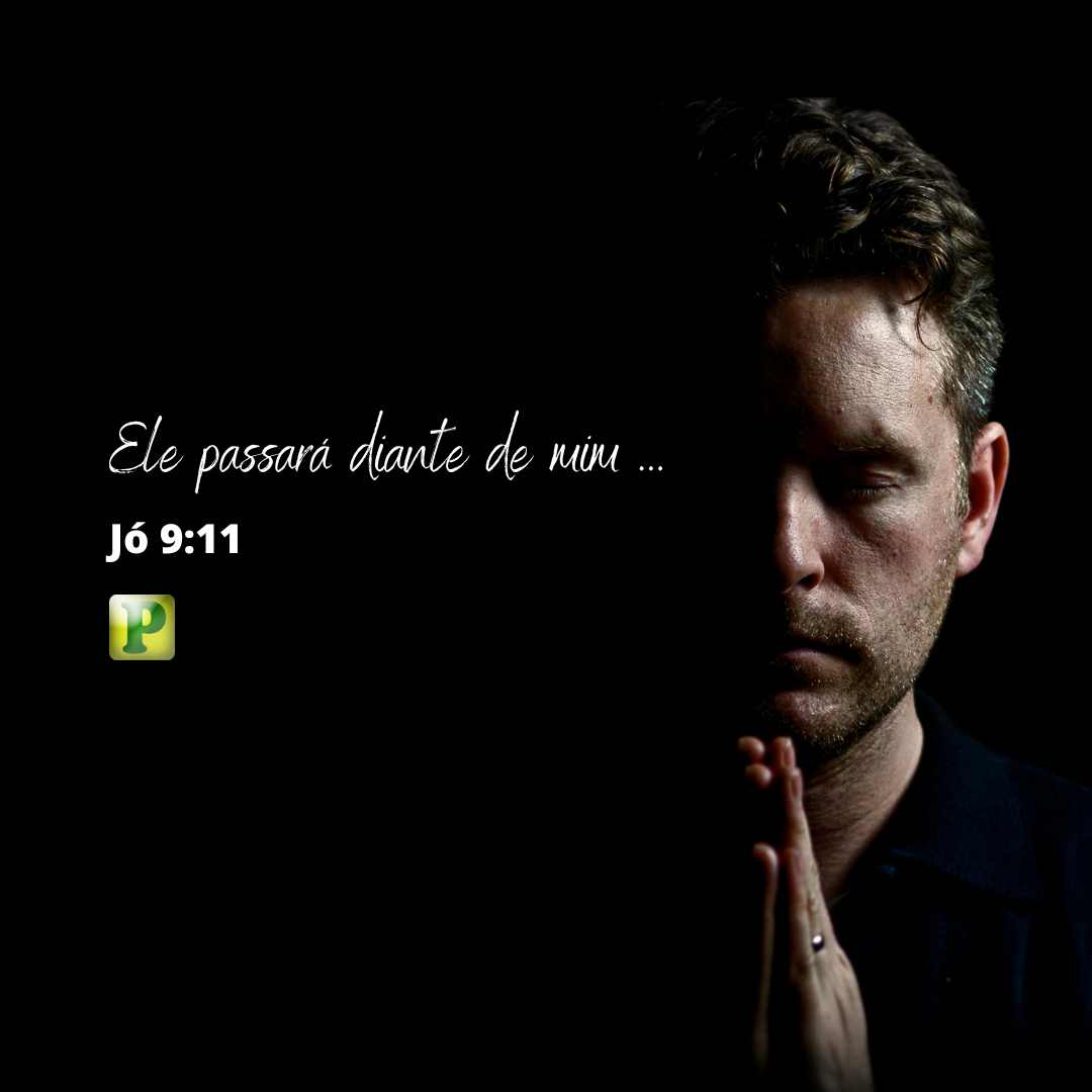 Ele passará diante de mim... - Jó 9:11